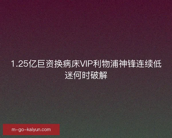 1.25亿巨资换病床VIP利物浦神锋连续低迷何时破解