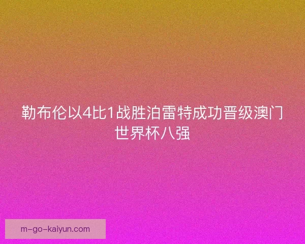 勒布伦以4比1战胜泊雷特成功晋级澳门世界杯八强