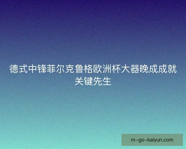 德式中锋菲尔克鲁格欧洲杯大器晚成成就关键先生